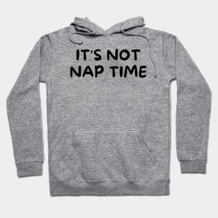 its not nap time :( Hoodie